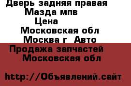 Дверь задняя правая Mazda Мазда мпв MPV II › Цена ­ 9 000 - Московская обл., Москва г. Авто » Продажа запчастей   . Московская обл.